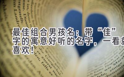 最佳组合男孩名:带“佳”字的寓意好听的名字,一看就喜欢!
