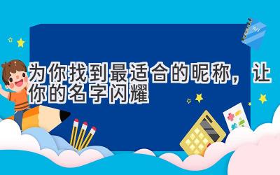 为你找到最适合的昵称,让你的名字闪耀