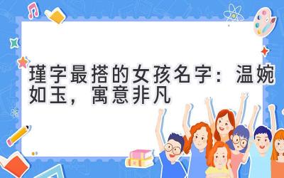   瑾字最搭的女孩名字：温婉如玉，寓意非凡 