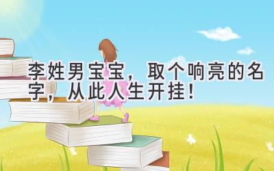 李姓男宝宝,取个响亮的名字,从此人生开挂!