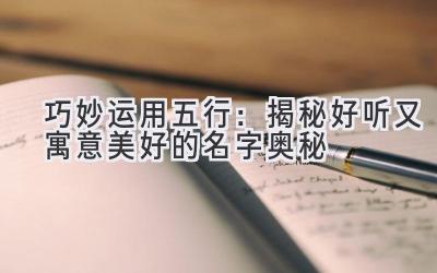 巧妙运用五行:揭秘好听又寓意美好的名字奥秘