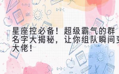 星座控必备!超级霸气的群名字大揭秘,让你组队瞬间变大佬!