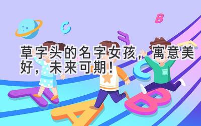 草字头的名字女孩,寓意美好,未来可期!