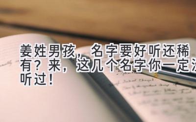 姜姓男孩,名字要好听还稀有?来,这几个名字你一定没听过!