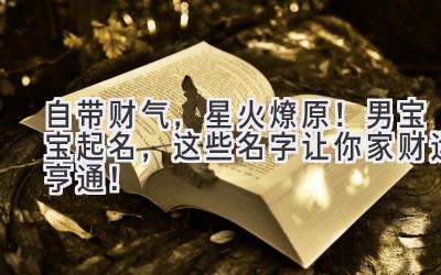 自带财气,星火燎原!男宝宝起名,这些名字让你家财运亨通!