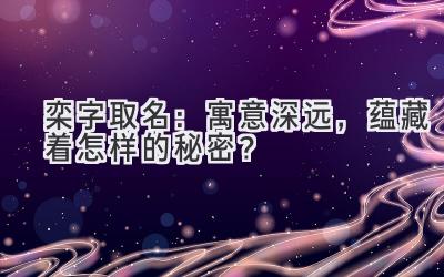 栾字取名:寓意深远,蕴藏着怎样的秘密?