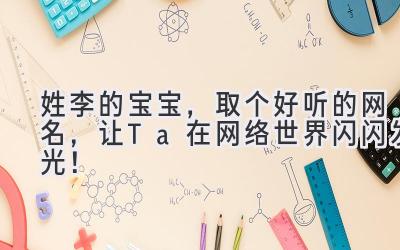姓李的宝宝,取个好听的网名,让Ta在网络世界闪闪发光!