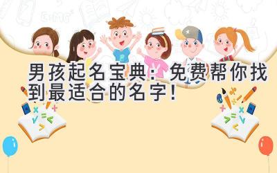 男孩起名宝典:免费帮你找到最适合的名字!
