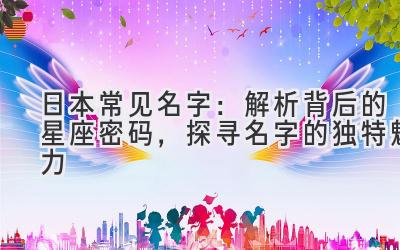 日本常见名字:解析背后的星座密码,探寻名字的独特魅力