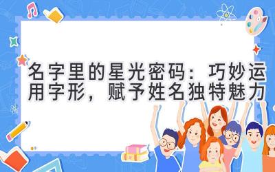 名字里的星光密码:巧妙运用字形,赋予姓名独特魅力