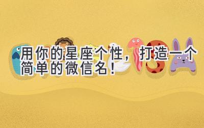 用你的星座个性,打造一个简单的微信名!