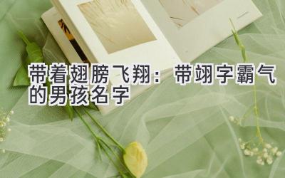  带着翅膀飞翔：带翊字霸气的男孩名字  