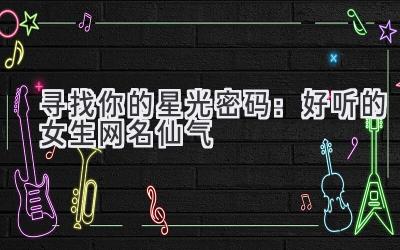 寻找你的星光密码:好听的女生网名仙气