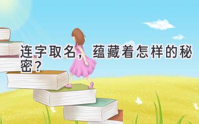 连字取名,蕴藏着怎样的秘密?