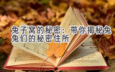 兔子窝的秘密:带你揭秘兔兔们的秘密住所