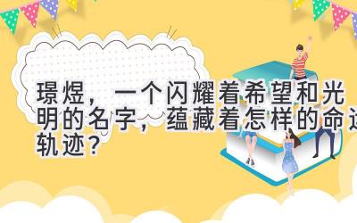  璟煜，一个闪耀着希望和光明的名字，蕴藏着怎样的命运轨迹？ 