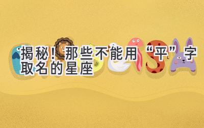  揭秘！那些不能用“平”字取名的星座  