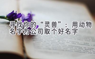寻找你的“灵兽”:用动物名字为公司取个好名字
