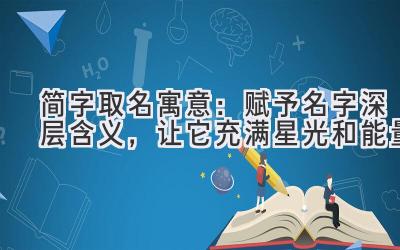 简字取名寓意:赋予名字深层含义,让它充满星光和能量
