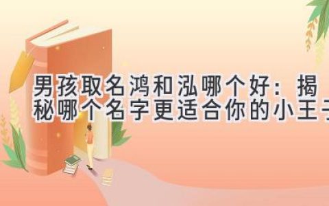 男孩取名鸿和泓哪个好：揭秘哪个名字更适合你的小王子