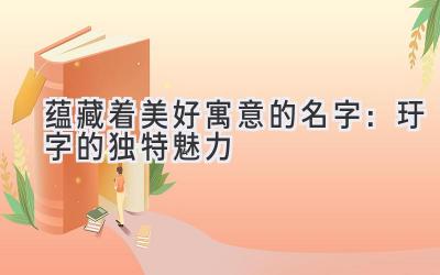   蕴藏着美好寓意的名字：玗字的独特魅力 