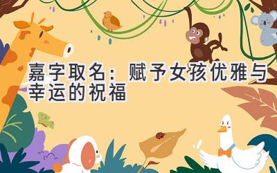嘉字取名:赋予女孩优雅与幸运的祝福