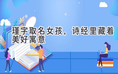 瑾字取名女孩,诗经里藏着美好寓意