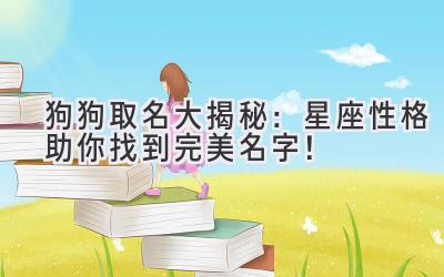 狗狗取名大揭秘:星座性格助你找到完美名字!
