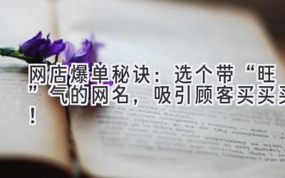 网店爆单秘诀:选个带“旺”气的网名,吸引顾客买买买!