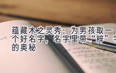 蕴藏木之灵秀:为男孩取一个好名字,名字里带“梓”字的奥秘
