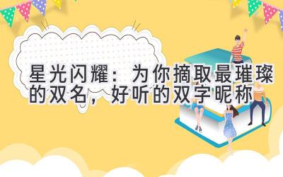 星光闪耀:为你摘取最璀璨的双名,好听的双字昵称