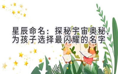 星辰命名:探秘宇宙奥秘,为孩子选择最闪耀的名字