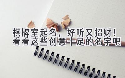 棋牌室起名,好听又招财!看看这些创意十足的名字吧