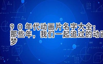  90年代动画片名字大全：那些年，我们一起追过的动画梦 