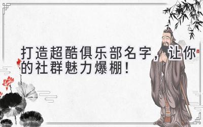 打造超酷俱乐部名字,让你的社群魅力爆棚!