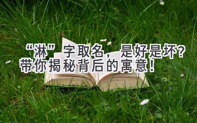 “淋”字取名,是好是坏?带你揭秘背后的寓意!