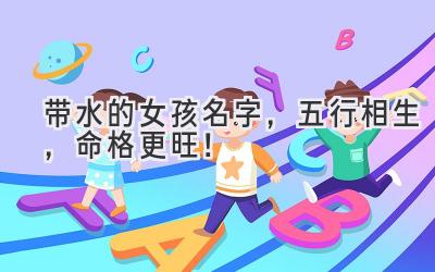  带水的女孩名字，五行相生，命格更旺！ 