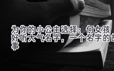  为你的小公主选择：何女孩好听大气名字，一个名字的故事 