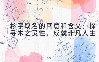  杉字取名的寓意和含义：探寻木之灵性，成就非凡人生 