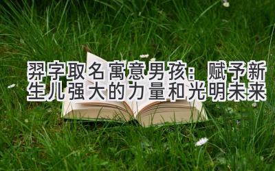   羿字取名寓意男孩：赋予新生儿强大的力量和光明未来 