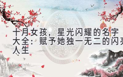  十月女孩，星光闪耀的名字大全：赋予她独一无二的闪亮人生 