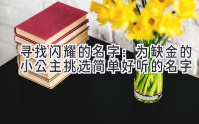 寻找闪耀的名字:为缺金的小公主挑选简单好听的名字
