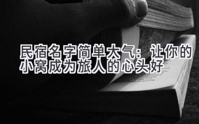 民宿名字简单大气:让你的小窝成为旅人的心头好