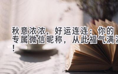 秋意浓浓,好运连连:你的专属微信昵称,从此福气满满!