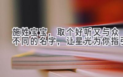 施姓宝宝,取个好听又与众不同的名字,让星光为你指引