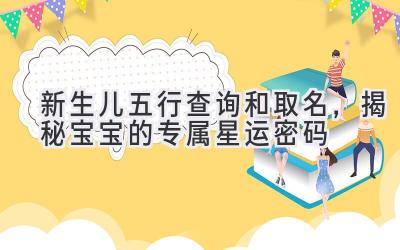 新生儿五行查询和取名,揭秘宝宝的专属星运密码
