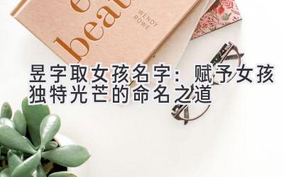 昱字取女孩名字:赋予女孩独特光芒的命名之道