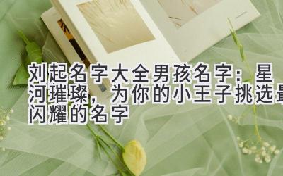 刘起名字大全男孩名字:星河璀璨,为你的小王子挑选最闪耀的名字