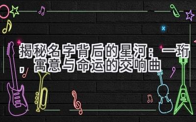   揭秘名字背后的星河：一珩，寓意与命运的交响曲 