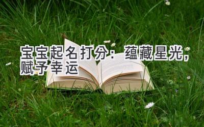  宝宝起名打分：蕴藏星光，赋予幸运 